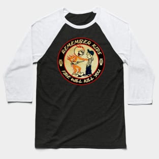 Remember Kids Fire Will Kill You Baseball T-Shirt